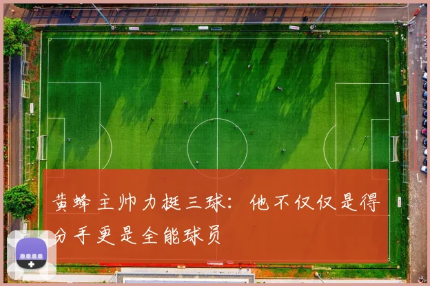 黄蜂主帅力挺三球：他不仅仅是得分手更是全能球员