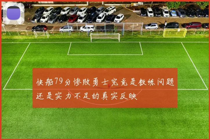 快船79分惨败勇士究竟是教练问题还是实力不足的真实反映