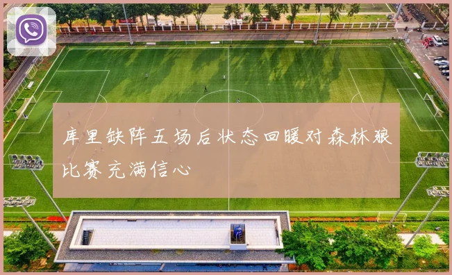 库里缺阵五场后状态回暖对森林狼比赛充满信心